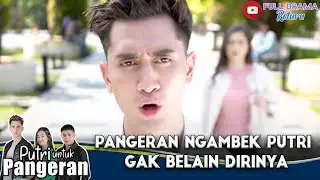 PANGERAN NGAMBEK PUTRI GAK BELAIN DIRINYA - PUTRI UNTUK PANGERAN