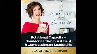 Relational Capacity &ndash; Boundaries That Build Trust & Compassionate Leadership EP 86