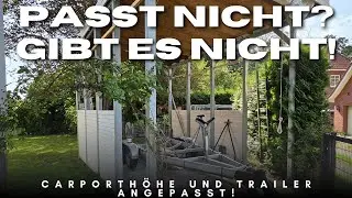 #031 Passt nicht? Gibt´s nicht ! Carporthöhe und Trailer angepasst!