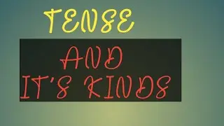 TENSE AND IT'S KINDS 