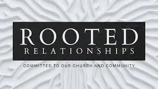 Rooted Relationships: Galations 6: 1-10