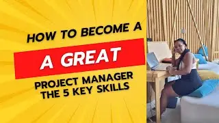 How To Become A Great Project Manager - The 5 Key Skills That You Need
