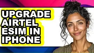 How to Upgrade Airtel Esim in Iphone - Full Guide