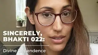 sincerely, bhakti 022: Divine Dependence