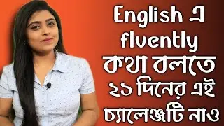 English এ fluently কথা বলতে হলে ২১ দিনের এই চ্যালেঞ্জ টা নাও । Aditi Banerjee