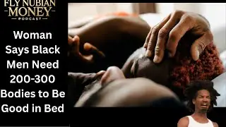 Woman Says Black Men Need 200-300 Bodies to Be Good in Bed