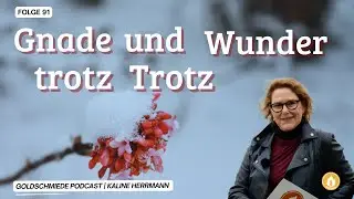 Gnade und Wunder trotz Trotz | Folge 91 | Kaline Herrmann | Goldschmiede Podcast