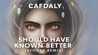 Cafdaly - Should Have Known Better (Zeonyx Remix)