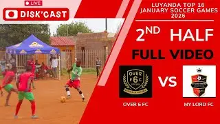 OVER 6 FC🆚MY LORD FC | 2ND HALF | LUYANDA TOP 16 JANUARY SOCCER GAMES 2026 | KASI DISKI TO THE WORLD