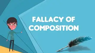 What is Fallacy of composition?, Explain Fallacy of composition, Define Fallacy of composition