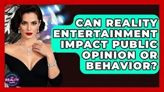 Can Reality Entertainment Impact Public Opinion or Behavior? - The Reality Radar