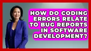 How Do Coding Errors Relate to Bug Reports in Software Development? - Learn To Troubleshoot