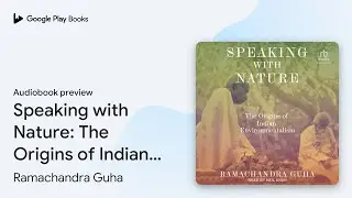 Speaking with Nature: The Origins of Indian&hellip; by Ramachandra Guha &middot; Audiobook preview
