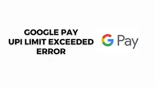 How To Resolve Google Pay UPI Limit Exceeded Error?