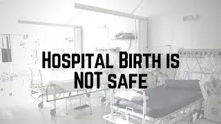 Hospital Birth is Unsafe.
