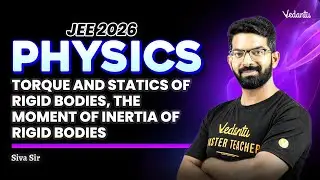 Torque & Statics of Rigid Bodies | The Moment of Inertia of Rigid Bodies | JEE 2026 | Siva Sir