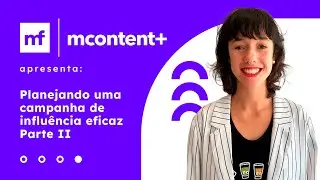 MContent+: Planejando uma campanha de influ&ecirc;ncia eficaz - Parte II