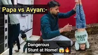 Papa vs Avyan: Dangerous Stunt at Home! 😱🔥| Daily vlogs @souravjvlogs 