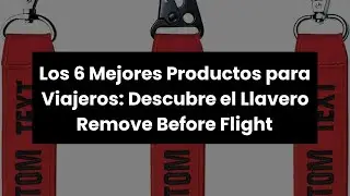 Los 6 Mejores Productos para Viajeros: Descubre el Llavero Remove Before Flight