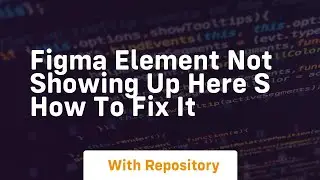 figma element not showing up here s how to fix it