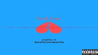 MRTN - Fuck Love [Prod. BaetoveBeats]
