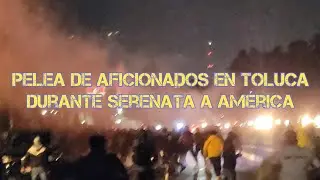 PELEA DE AFICIONADOS DE TOLUCA Y AM&Eacute;RICA | Incidentes en la serenata a las &Aacute;guilas