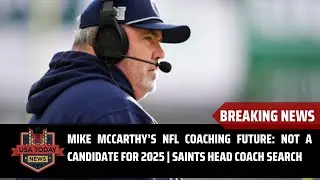 Mike McCarthy&rsquo;s NFL Coaching Future: Not a Candidate for 2025 | Saints Head Coach Search