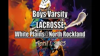 Boys Varsity Lacrosse LocalLive &ndash; White Plains High School vs. North Rockland &ndash; April 1 2025