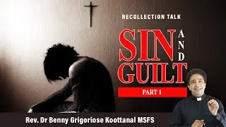Recollection Talk: SIN AND GUILT (Part I), by Rev Dr. Benny Grigoriose Koottanal MSFS