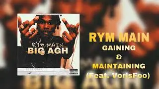 RYM Main - &ldquo;Gaining & Maintaining&rdquo; (Feat. RYM VorisFoo) [BIG AGH]