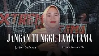 JANGAN TUNGGU LAMA LAMA - SELIN OKTAVIA // XTREME PRATAMA OLD COVER