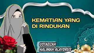 KEMATIAN YANG KHUSNUL KHOTIMAH || USTADZAH HALIMAH ALAYDRUS