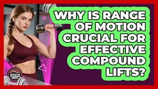 Why Is Range Of Motion Crucial For Effective Compound Lifts? - Athletes Training Room