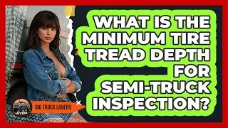 What Is The Minimum Tire Tread Depth For Semi-truck Inspection? - Big Truck Lovers