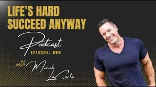 069. Micah LaCerte: From Muscle Model World Champion to Motivational Powerhouse