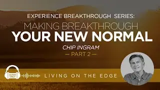 Experience Breakthrough Series: Making Breakthrough Your New Normal, Part 2 | Chip Ingram