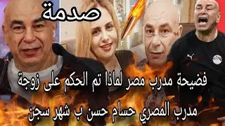 أكبر ،فضـــيحة مدرب مصر لماذا تم الحكم على زوجة مدرب المصري حسام حسن ب شهر سجن السبب غريب