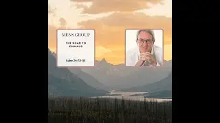 Luke 24:13-25 | The Road to Emmaus | Men's Group
