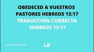 21-- OBEDECED A VUESTROS PASTORES / HEBREOS 13:17- CORRECTA TRADUCCI&Oacute;N