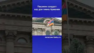 Пашинян создаст хор для гимна Армении