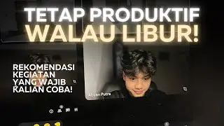 TIPS KEGIATAN BUAT NGISI WAKTU LIBURANMU! DIJAMIN AKAN LEBIH PRODUKTIF DARI HARI BIASANYA!