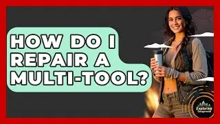 How Do I Repair A Multi-Tool? - Exploring Campgrounds