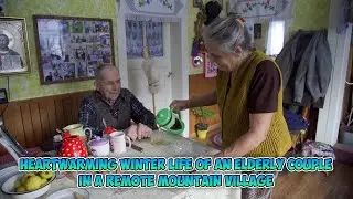 Heartwarming Winter Life of an Elderly Couple in a Remote Mountain Village