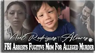 Mother of Noel Rodriguez-Alvarez Faces New Charges After FBI Arrest for Allegedly Murdering Her Son