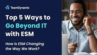 Top 5 Ways to Go Beyond IT with ESM | TeamDynamix