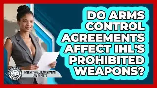 Do Arms Control Agreements Affect IHL's Prohibited Weapons? - International Humanitarian Law Experts
