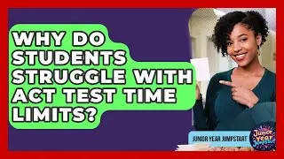 Why Do Students Struggle With ACT Test Time Limits? - Junior Year Jumpstart