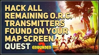Hack all remaining O.R.C. Transmitters found on your map screen Grounded 2