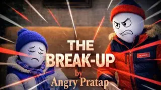 The Break-Up By | Angry Pratap 