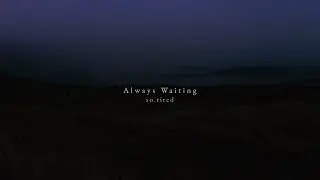 so.tired - Always Waiting